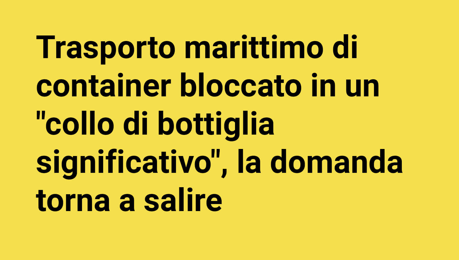 Trasporto marittimo di container bloccato in un "collo di bottiglia significativo", la domanda torna a salire